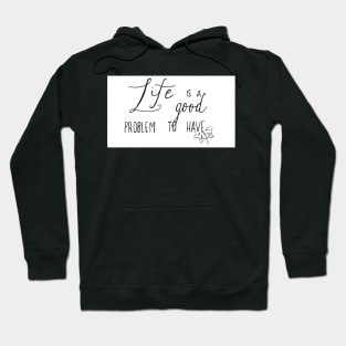 Life is a Good Problem Hoodie